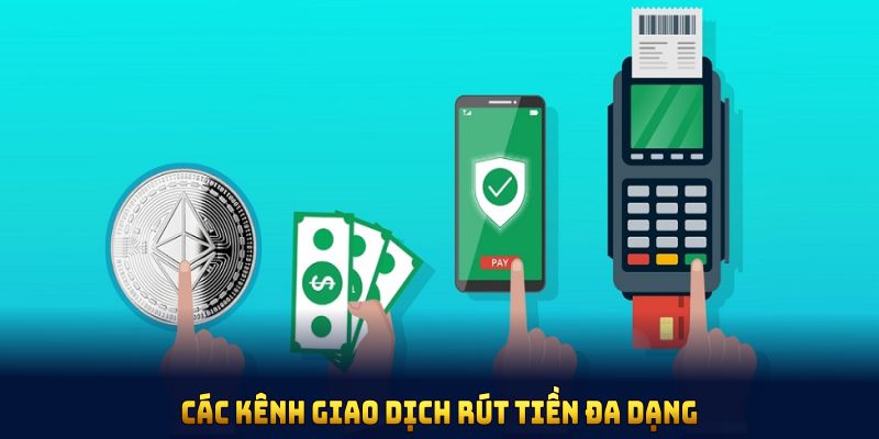 Các kênh giao dịch rút tiền đa dạng, đáp ứng mọi yêu cầu của hội viên