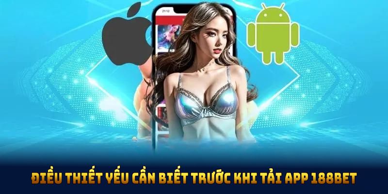 Những điều thiết yếu bạn cần biết trước khi tải app 188BET