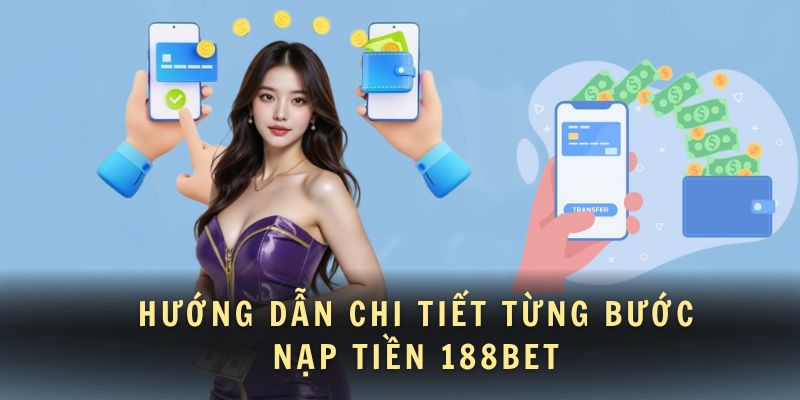 Hướng dẫn chi tiết từng bước nạp tiền 188BET