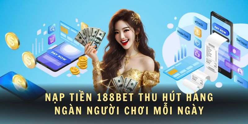Nạp tiền 188BET thu hút hàng ngàn người chơi mỗi ngày