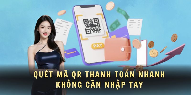 Quét mã QR thanh toán nhanh không cần nhập tay
