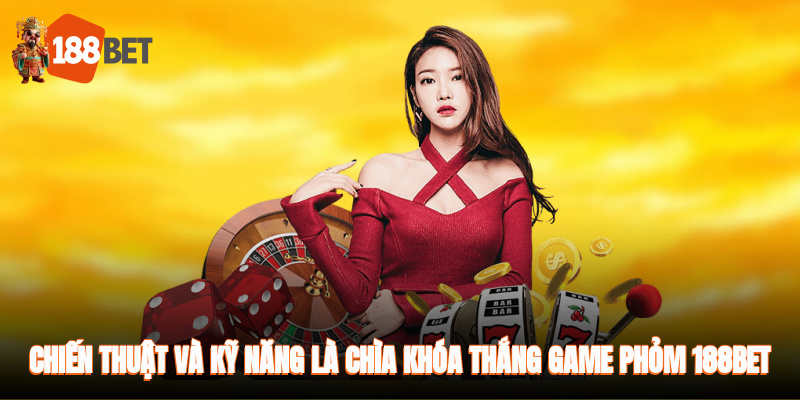 Chiến thuật và kỹ năng là chìa khóa chiến thắng game Phỏm