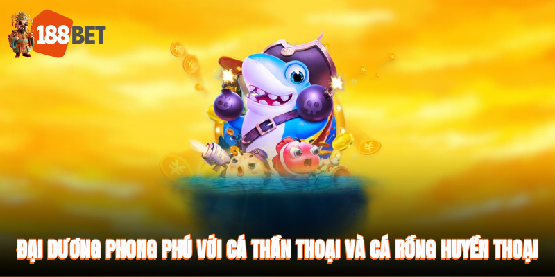 Đại dương phong phú với cá thần thoại và cá rồng huyền thoại