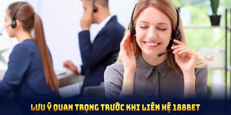 Những lưu ý quan trọng trước khi liên hệ 188BET