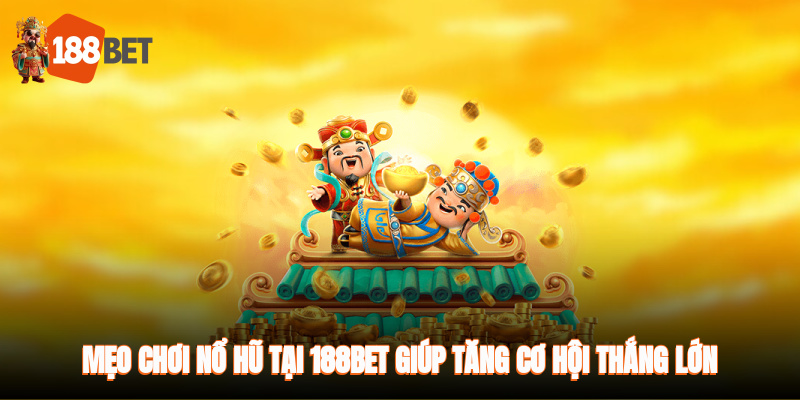 Mẹo chơi nổ hũ tại 188BET giúp tăng cơ hội thắng lớn nhanh chóng