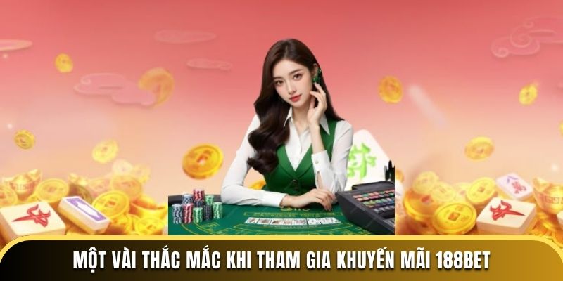Một vài thắc mắc khi tham gia khuyến mãi 188BET