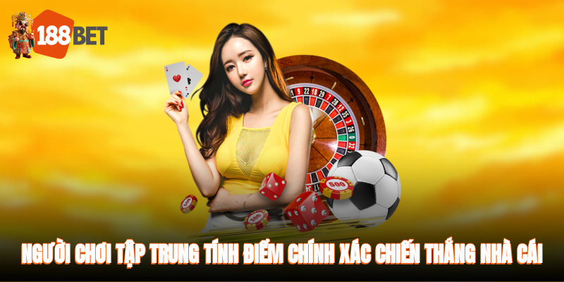 Người chơi tập trung tính điểm chính xác, chiến thắng nhà cái dễ dàng