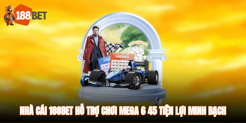 Nhà cái 188BET hỗ trợ chơi Mega 6/45 tiện lợi, minh bạch