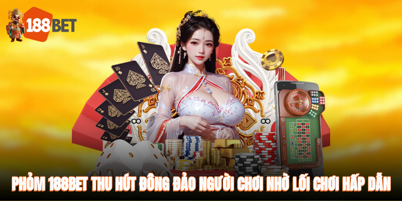 Phỏm 188BET thu hút đông đảo người chơi nhờ lối chơi hấp dẫn