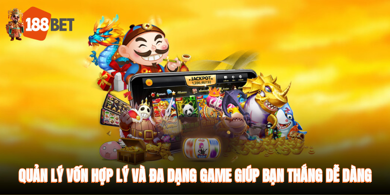 Quản lý vốn hợp lý, chơi đa dạng game giúp bạn thắng dễ dàng