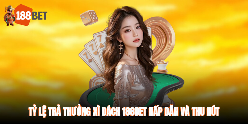 Tỷ lệ trả thưởng xì dách hấp dẫn, thu hút đông đảo game thủ