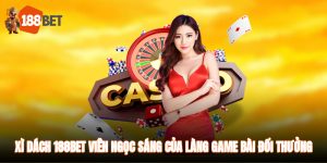 Xì Dách 188BET - Viên Ngọc Sáng Của Làng Game Bài Đổi Thưởng